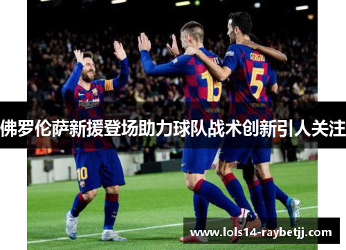 佛罗伦萨新援登场助力球队战术创新引人关注
