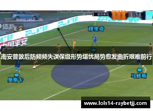 南安普敦后防频频失误保级形势堪忧局势愈发曲折艰难前行