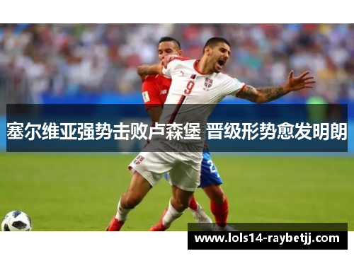 塞尔维亚强势击败卢森堡 晋级形势愈发明朗