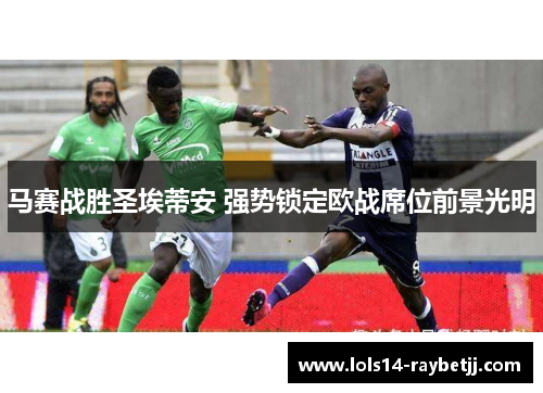 马赛战胜圣埃蒂安 强势锁定欧战席位前景光明