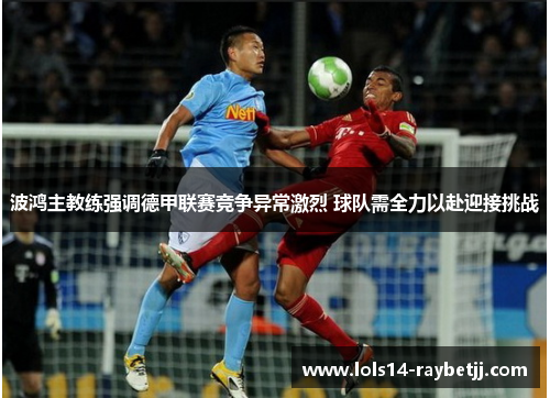 波鸿主教练强调德甲联赛竞争异常激烈 球队需全力以赴迎接挑战