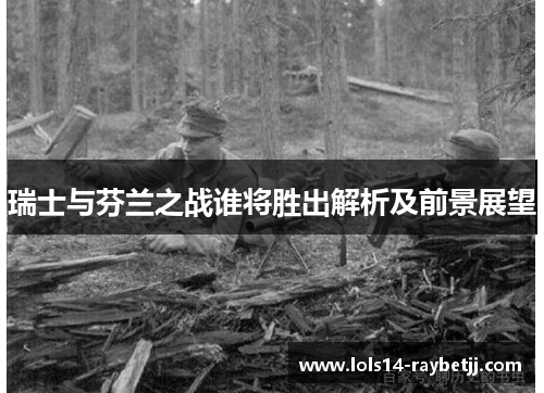 瑞士与芬兰之战谁将胜出解析及前景展望
