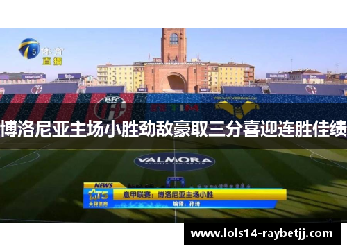 博洛尼亚主场小胜劲敌豪取三分喜迎连胜佳绩