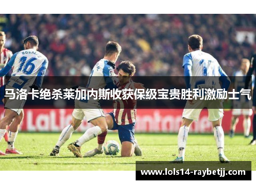 马洛卡绝杀莱加内斯收获保级宝贵胜利激励士气