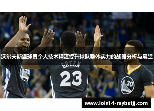 沃尔夫斯堡球员个人技术精湛提升球队整体实力的战略分析与展望