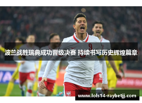 波兰战胜瑞典成功晋级决赛 持续书写历史辉煌篇章