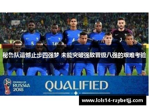 秘鲁队遗憾止步四强梦 未能突破强敌晋级八强的艰难考验